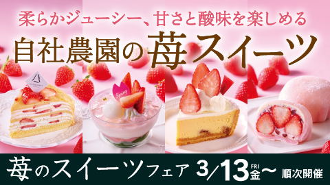 柔らかくてジューシー、甘さと酸味をお楽しみいただける自社農園の苺を使用したスイーツが勢揃い＼苺のスイーツフェア／3/13(金)より順次開催！